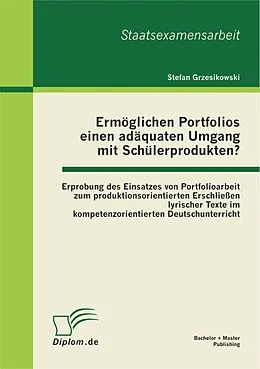 E-Book (pdf) Ermöglichen Portfolios einen adäquaten Umgang mit Schülerprodukten? Erprobung des Einsatzes von Portfolioarbeit zum produktionsorientierten Erschließen lyrischer Texte im kompetenzorientierten Deutschunterricht von Stefan Grzesikowski
