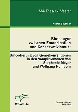E-Book (pdf) Blutsauger zwischen Emanzipation und Konservativismus: Umcodierung von Genrekonventionen in den Vampirromanen von Stephenie Meyer und Wolfgang Hohlbein von Kristof Beuthner
