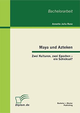 E-Book (pdf) Maya und Azteken: Zwei Kulturen, zwei Epochen - ein Schicksal? von Annette Julia Ranz