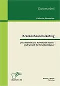 E-Book (pdf) Krankenhausmarketing: Das Internet als Kommunikationsinstrument für Krankenhäuser von Katharina Kemmether
