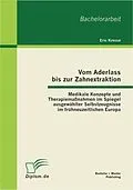 E-Book (pdf) Vom Aderlass bis zur Zahnextraktion: Medikale Konzepte und Therapiemaßnahmen im Spiegel ausgewählter Selbstzeugnisse im frühneuzeitlichen Europa von Eric Kresse