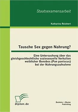 E-Book (pdf) Tausche Sex gegen Nahrung?: Eine Untersuchung über das gleichgeschlechtliche soziosexuelle Verhalten weiblicher Bonobos (Pan paniscus) bei der Nahrungsaufnahme von Katharina Reichert