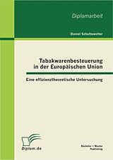 E-Book (pdf) Tabakwarenbesteuerung in der Europäischen Union: Eine effizienztheoretische Untersuchung von Daniel Schultewolter