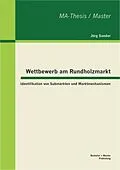 E-Book (pdf) Wettbewerb am Rundholzmarkt: Identifikation von Submärkten und Marktmechanismen von Jörg Sander