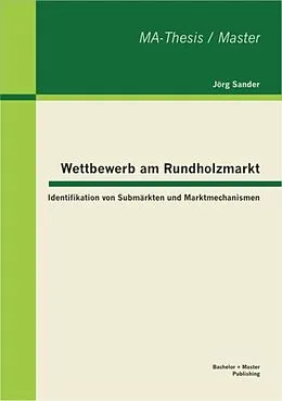 E-Book (pdf) Wettbewerb am Rundholzmarkt: Identifikation von Submärkten und Marktmechanismen von Jörg Sander
