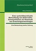 E-Book (pdf) Eine systemtheoretische Betrachtung von Unterrichtskommunikation als Konstrukt von Erwartungserwartungen: Eine Beobachtung zweiter Ordnung von Bianca Hinterkeuser