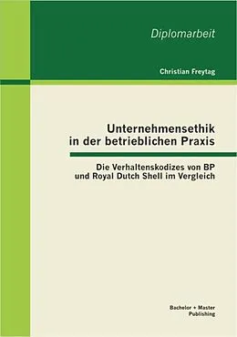 E-Book (pdf) Unternehmensethik in der betrieblichen Praxis: Die Verhaltenskodizes von BP und Royal Dutch Shell im Vergleich von Christian Freytag