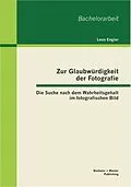 E-Book (pdf) Zur Glaubwürdigkeit der Fotografie: Die Suche nach dem Wahrheitsgehalt im fotografischen Bild von Leon Engler