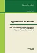 E-Book (pdf) Aggressionen bei Kindern: Über das Petermann-Training und Faustlos und wann welche Art der Prävention / Intervention sinnvoll ist von Jennifer Stein