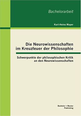E-Book (pdf) Die Neurowissenschaften im Kreuzfeuer der Philosophie: Schwerpunkte der philosophischen Kritik an den Neurowissenschaften von Karl-Heinz Mayer