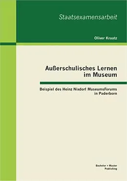 E-Book (pdf) Außerschulisches Lernen im Museum: Beispiel des Heinz Nixdorf MuseumsForums in Paderborn von Oliver Kraatz