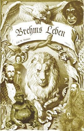 Brehms Leben - Alfred Edmund Brehm, der Autor von "Brehms Tierleben". Eine Biographie