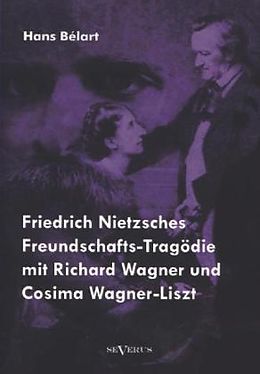 Kartonierter Einband Friedrich Nietzsches Freundschafts-Tragödie mit Richard Wagner und Cosima Wagner-Liszt von Hans Bélart
