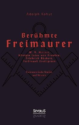Fester Einband Berühmte Freimaurer: W. A. Mozart, Königin Luise von Preußen, Friedrich Rückert, Ferdinand Freiligrath von Adolph Kohut