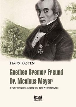Fester Einband Goethes Bremer Freund Nicolaus Meyer: Briefwechsel mit Goethe und dem Weimarer Kreis von Hans Kasten