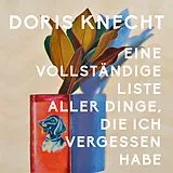Digital Eine vollständige Liste aller Dinge, die ich vergessen habe von Doris Knecht