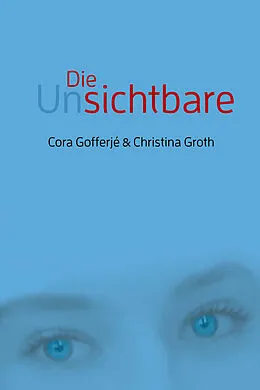E-Book (epub) Die Unsichtbare von Cora Gofferjé, Christina Groth