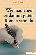 E-Book (epub) Wie man einen verdammt guten Roman schreibt 1 von James N Frey