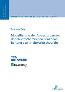 E-Book (pdf) Modellierung des Abtragprozesses der elektrochemischen Senkbearbeitung von Triebwerksschaufeln von Markus Zeis