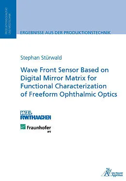 E-Book (pdf) Wave Front Sensor Based on Digital Mirror Matrix for Functional Characterization of Freeform Ophthalmic Optics von Stephan Stürwald