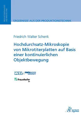 E-Book (pdf) Hochdurchsatz-Mikroskopie von Mikrotiterplatten auf Basis einer kontinuierlichen Objektbewegung von Friedrich Walter Schenk