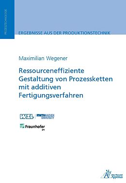 Kartonierter Einband Ressourceneffiziente Gestaltung von Prozessketten mit additiven Fertigungsverfahren von Maximilian Wegener