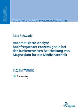 Kartonierter Einband Automatisierte Analyse hochfrequenter Prozesssignale bei der funkenerosiven Bearbeitung von Magnesium für die Medizintechnik von Max Schwade