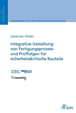 Kartonierter Einband Integrative Gestaltung von Fertigungsprozess- und Prüffolgen für sicherheitskritische Bauteile von Johannes Müller
