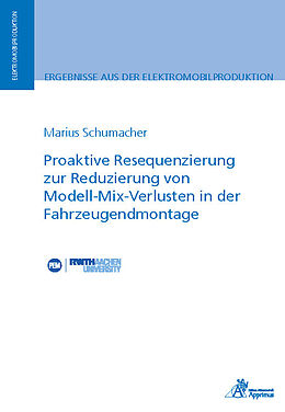 Kartonierter Einband Proaktive Resequenzierung zur Reduzierung von Modell-Mix-Verlusten in der Fahrzeugendmontage von Marius Schumacher