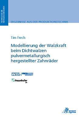 Kartonierter Einband Modellierung der Walzkraft beim Dichtwalzen pulvermetallurgisch hergestellter Zahnräder von Tim Frech