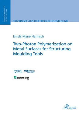 E-Book (pdf) Two-Photon Polymerization on Metal Surfaces for Structuring Moulding Tools von Emely Harnisch