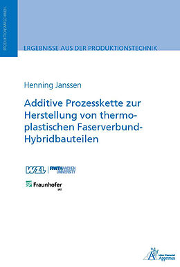 Kartonierter Einband Additive Prozesskette zur Herstellung von thermoplastischen Faserverbund-Hybridbauteilen von Henning Janssen