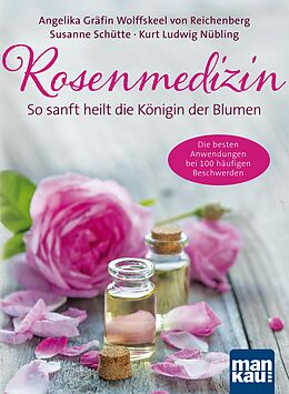 E-Book (pdf) Rosenmedizin. So sanft heilt die Königin der Blumen von Angelika Gräfin von Wolffskeel von Reichenberg, Susanne Schütte, Kurt Ludwig Nübling
