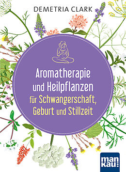 Kartonierter Einband Aromatherapie und Heilpflanzen für Schwangerschaft, Geburt und Stillzeit von Demetria Clark