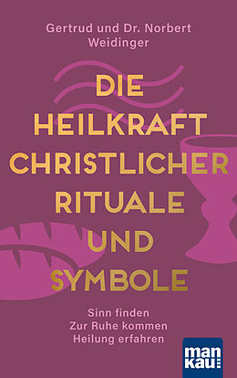 Kartonierter Einband Die Heilkraft christlicher Rituale und Symbole von Dr. Norbert Weidinger, Gertrud Weidinger