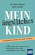 E-Book (epub) Mein ängstliches Kind. In 7 Schritten den Sorgenkreislauf durchbrechen und mutige, unabhängige Kinder erziehen von Reid Wilson, Lynn Lyons