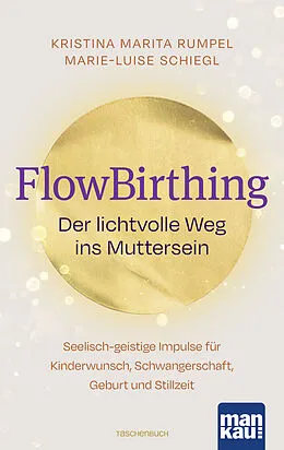E-Book (epub) FlowBirthing. Der lichtvolle Weg ins Muttersein von Kristina Marita Rumpel, Marie-Luise Schiegl
