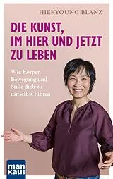 Kartonierter Einband Die Kunst, im Hier und Jetzt zu leben von Hiekyoung Blanz