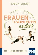Kartonierter Einband Frauen trainieren anders. Dein Trainingstagebuch von Tabea Lorch