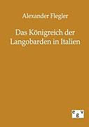 Kartonierter Einband Das Königreich der Langobarden in Italien von Alexander Flegler