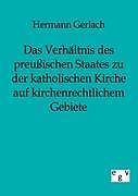 Kartonierter Einband Das Verhältnis des preußischen Staates zu der katholischen Kirche auf kirchenrechtlichem Gebiete von Hermann Gerlach