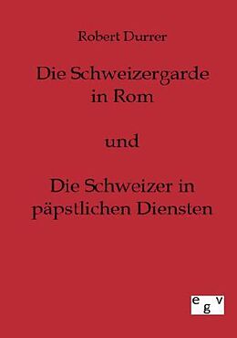 Kartonierter Einband Die Schweizergarde in Rom und Die Schweizer in Päpstlichen Diensten von Robert Durrer