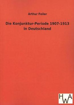 Kartonierter Einband Die Konjunktur-Periode 1907-1913 in Deutschland von Arthur Feiler