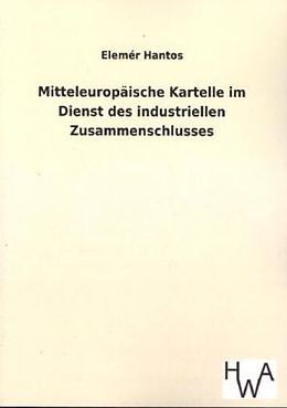 Kartonierter Einband Mitteleuropäische Kartelle im Dienst des industriellen Zusammenschlusses von Elemér Hantos