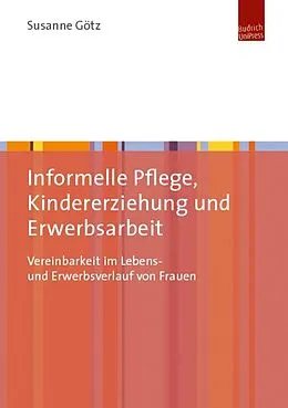 E-Book (pdf) Informelle Pflege, Kindererziehung und Erwerbsarbeit von Susanne Götz