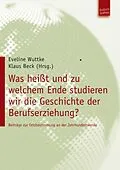 E-Book (pdf) Was heißt und zu welchem Ende studieren wir die Geschichte der Berufserziehung? von 