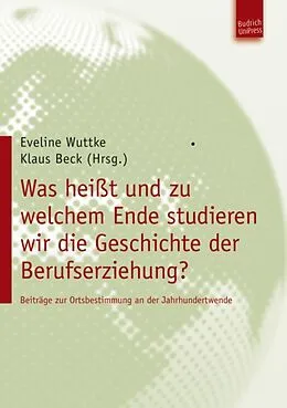 E-Book (pdf) Was heißt und zu welchem Ende studieren wir die Geschichte der Berufserziehung? von 