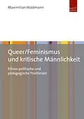 E-Book (pdf) Queer/Feminismus und kritische Männlichkeit von Maximilian Waldmann