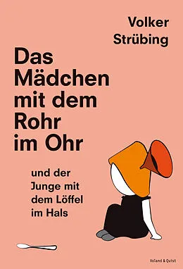 E-Book (epub) Das Mädchen mit dem Rohr im Ohr und der Junge mit dem Löffel im Hals von Volker Strübing