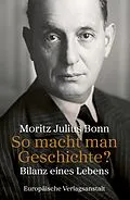 E-Book (pdf) So macht man Geschichte? von Moritz Julius Bonn